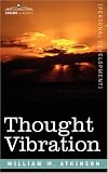Thought Vibration Or, The Law of Attraction in the Thought World