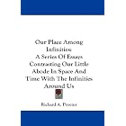 Our Place Among Infinities: A Series Of Essays Contrasting Our Little Abode In Space And... by  Richard A. Proctor