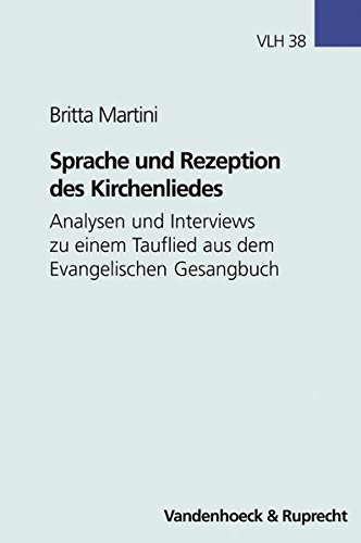 Sprache und Rezeption des Kirchenliedes: Analysen und Inverviews zu einem Tauflied aus dem evangelischen Gesangbuch (VEROFFENTLICHUNGEN ZUR LITURGIK HYMNOLOGIE U.KIRCHENMUSIKFORSCH.)