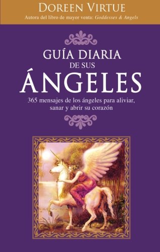 GuÃ­a Diaria de Sus ÃEngeles: 365 mensages de los Ã¡ngeles para aliviar, sanar y abrir su corazÃ³n (Spanish Edition)