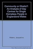 Community or ghetto? : an analysis of day centres for single homeless people in England and Wales