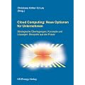 Cloud Computing: Neue Optionen f�r Unternehmen: Strategische �berlegungen, Konzepte und L�sungen, Beispiele aus der Praxis