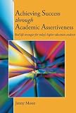 Achieving Success through Academic Assertiveness: Real life strategies for today's higher education students