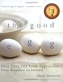 The Good Egg: More than 200 Fresh Approaches from Breakfast to Dessert