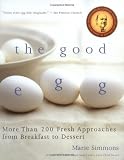 The Good Egg: More than 200 Fresh Approaches from Breakfast to Dessert