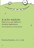A is for Asshole: The Grownups' ABCs of Conflict Resolution