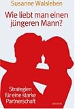 Wie liebt man einen juengeren Mann ?: Strategien fuer eine starke Partnerschaft