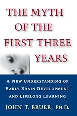 The Myth of the First Three Years: A New Understanding of Early Brain Development and Lifelong Learning