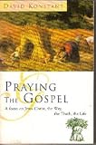 Praying the gospels : a focus on Jesus Christ, the way, the truth, the life