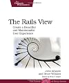 The Rails view : creating a beautiful and maintainable user experience