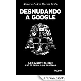 Desnudando a Google: La inquietante realidad que no quieren que conozcas