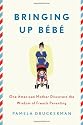 Bringing Up Bebe: One American Mother Discovers the Wisdom of French Parenting