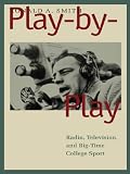 Play-by-Play: Radio, Television, and Big-Time College Sport