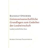 Geisteswissenschaftliche Grundlagen zum Gedeihen der Landwirtschaft: Landwirtschaftlicher Kurs - Rudolf Steiner