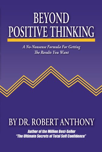 Beyond Positive Thinking: A No-Nonsense Formula for Getting the Results You Want