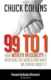 99 to 1: How Wealth Inequality Is Wrecking the World and What We Can Do about It 99 to 1: How Wealth Inequality Is Wrecking the World and What We Can Do about It