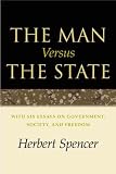 The Man Versus the State: With Six Essays on Government, Society and Freedom