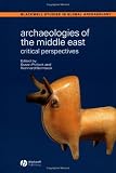 Archaeologies of the Middle East: Critical Perspectives (Blackwell Studies in Global Archaeology)