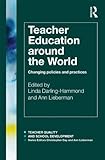 Teacher Education Around the World: Changing Policies and Practices (Teacher Quality and School Development)