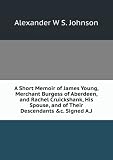 Produkt-Bild: A Short Memoir of James Young, Merchant Burgess of Aberdeen, and Rachel Cruickshank, His Spouse, and of Their Descendants &c. Signed A.J
