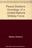 Peace soldiers : the sociology of a United Nations military force