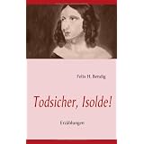 Todsicher, Isolde!: Erz�hlungenvon "Felix H. Bendig"