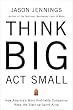 Think Big, Act Small: How America's Best Performing Companies Keep the Start-up Spirit Alive