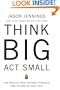 Think Big, Act Small: How America's Best Performing Companies Keep the Start-up Spirit Alive