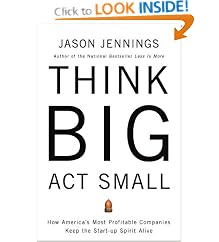 Think Big, Act Small: How America's Best Performing Companies Keep the Start-up Spirit Alive: Jason Jennings