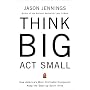 Think Big, Act Small: How America's Best Performing Companies Keep the Start-up Spirit Alive