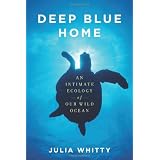 Deep Blue Home: An Intimate Ecology of Our Wild Ocean