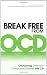 Break Free from OCD: Overcoming Obsessive Compulsive Disorder with CBT Break Free from OCD: Overcoming Obsessive Compulsive Disorder with CBT