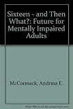 Sixteen - and then what? : the future for mentally-impaired adults