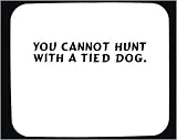 You cannot hunt with a tied dog. Decorated Mouse Pad
