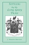 Settlers by the Long Grey Trail: A Contribution to the History and Genealogy of Colonial Families of Rockingham County, Virginia. Some Pioneers to Old ... of the Family of Harrison and Allied Lines