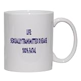 Life: Sexually Transmitted Disease, 100% Fatal Mug for Coffee / Hot Beverage (choice of sizes and colors)