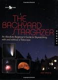 The Backyard Stargazer: An Absolute Beginners Guide to Skywatching With and Without a Telescope