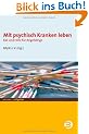 Mit psychisch Kranken leben. Rat und Hilfe f�r Angeh�rige