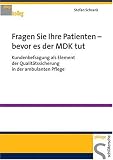 Fragen Sie Ihre Patienten - bevor es der MDK tut: Kundenbefragung als Element der Qualit�tssicherung in der ambulanten Pflege