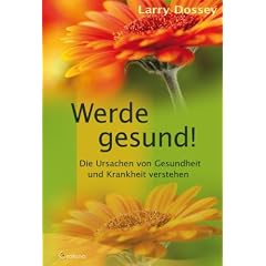 Werde gesund!: Die Ursachen von Gesundheit und Krankheit verstehen