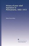History of poor relief legislation in Pennsylvania, 1682-1913
