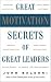 Great Motivation Secrets of Great Leaders