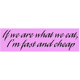 IF WE ARE WHAT WE EAT, I'M FAST AND CHEAP (PINK) decal bumper sticker