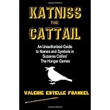 Katniss the Cattail: An Unauthorized Guide to Names and Symbols in Suzanne Collins' The Hunger Games ~ Valerie Estelle Frankel