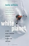 White Planet: A Mad Dash through Modern Global Ski Culture