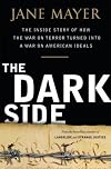 The Dark Side: The Inside Story of How The War on Terror Turned into a War on American Ideals by Jane Mayer