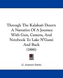 Through the Kalahari Desert: A Narrative of a Journey with Gun, Camera, and Notebook to Lake N`Gami and Back (1886)