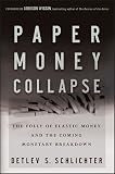 Paper Money Collapse: The Folly of Elastic Money and the Coming Monetary Breakdown