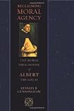 Reclaiming moral agency : the moral philosophy of Albert the Great