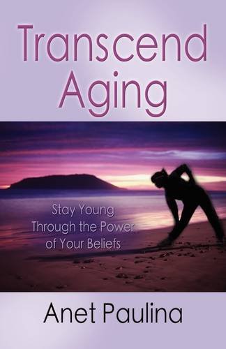 TRANSCEND AGING: Stay Young Through the Power of Your Beliefs
